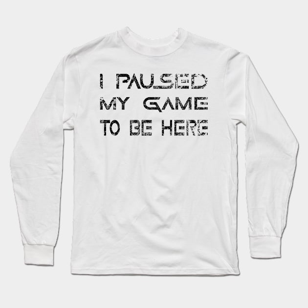 I Paused My Game To Be Here 2022 Long Sleeve T-Shirt by Boo Face Designs